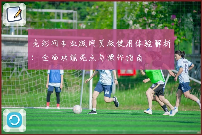 竞彩网专业版网页版使用体验解析：全面功能亮点与操作指南