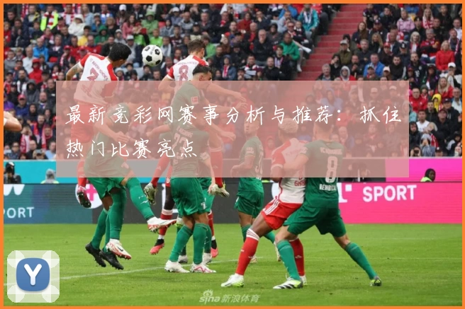 最新竞彩网赛事分析与推荐:抓住热门比赛亮点