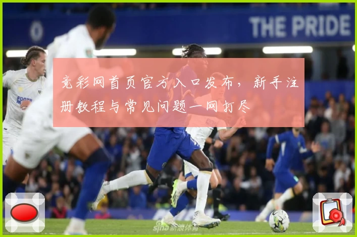 竞彩网首页官方入口发布，新手注册教程与常见问题一网打尽