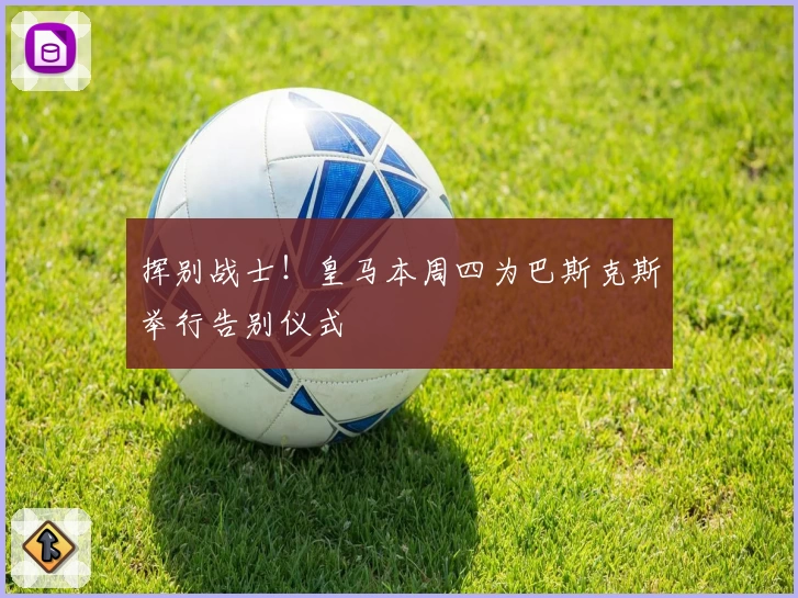 挥别战士！皇马本周四为巴斯克斯举行告别仪式