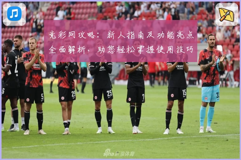 竞彩网攻略：新人指南及功能亮点全面解析，助您轻松掌握使用技巧