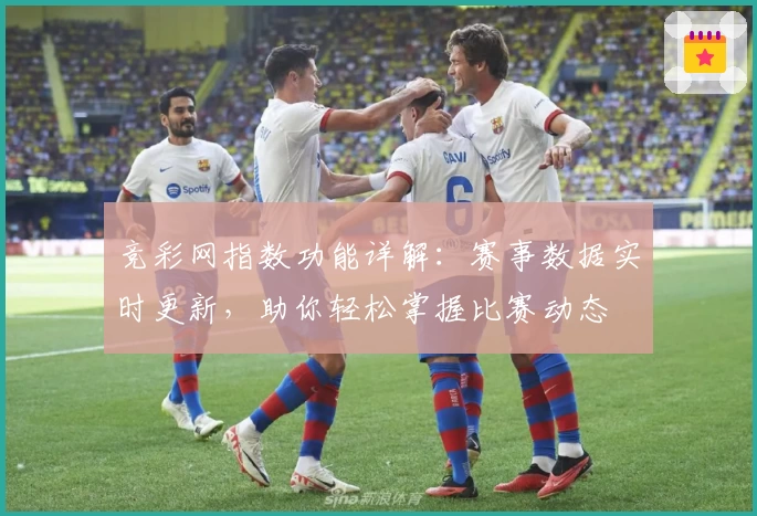 竞彩网指数功能详解:赛事数据实时更新,助你轻松掌握比赛动态