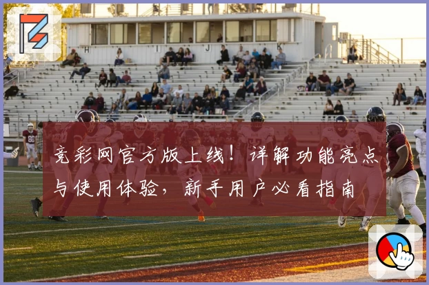 竞彩网官方版上线!详解功能亮点与使用体验,新手用户必看指南