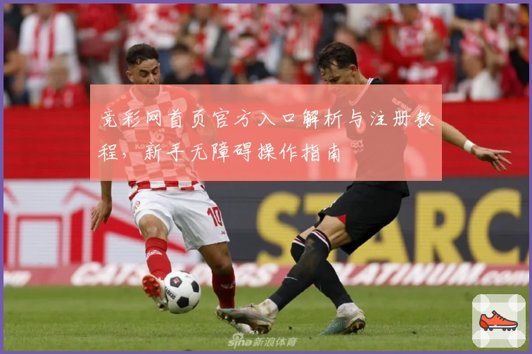 竞彩网首页官方入口解析与注册教程，新手无障碍操作指南