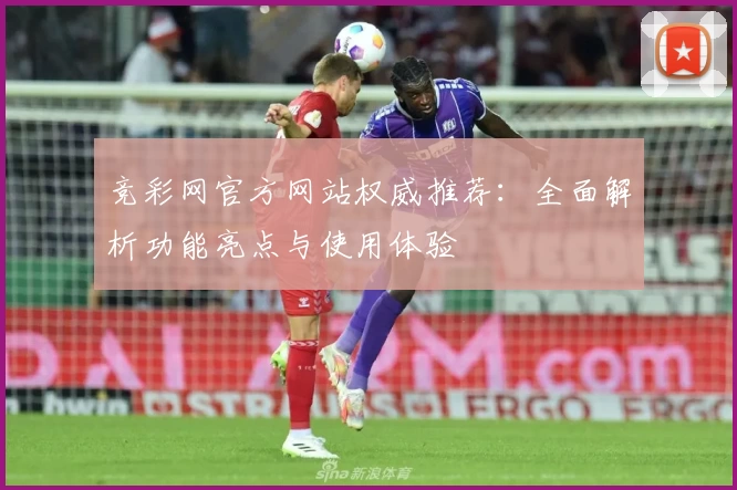 竞彩网官方网站权威推荐：全面解析功能亮点与使用体验