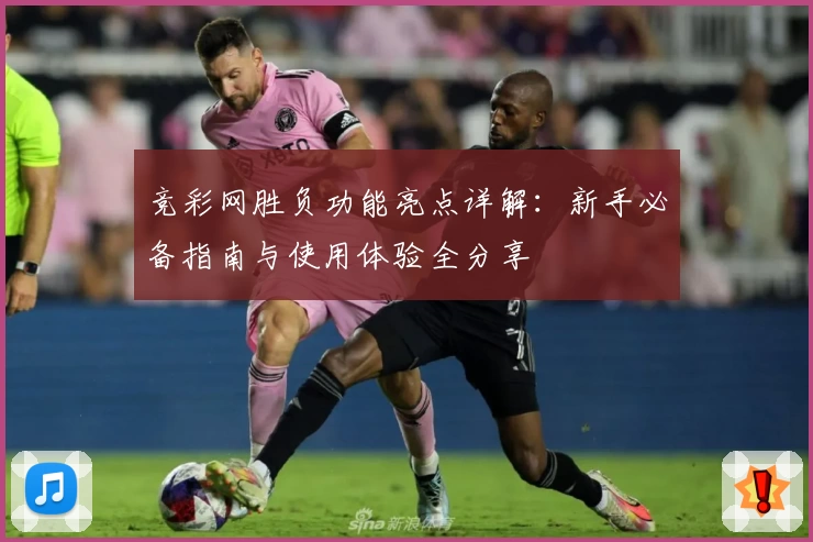 竞彩网胜负功能亮点详解：新手必备指南与使用体验全分享