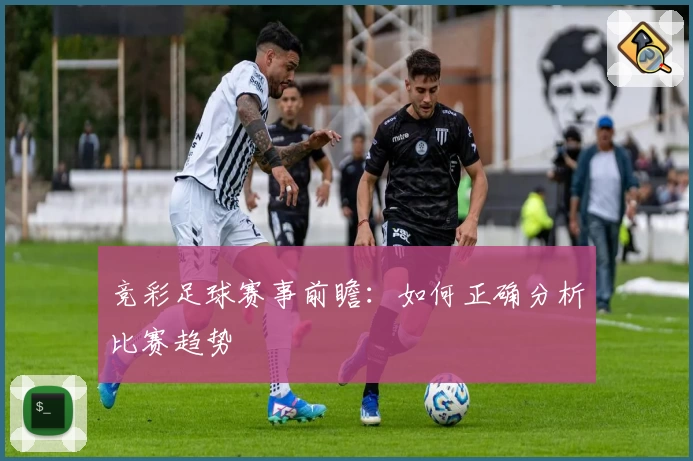 竞彩足球赛事前瞻：如何正确分析比赛趋势
