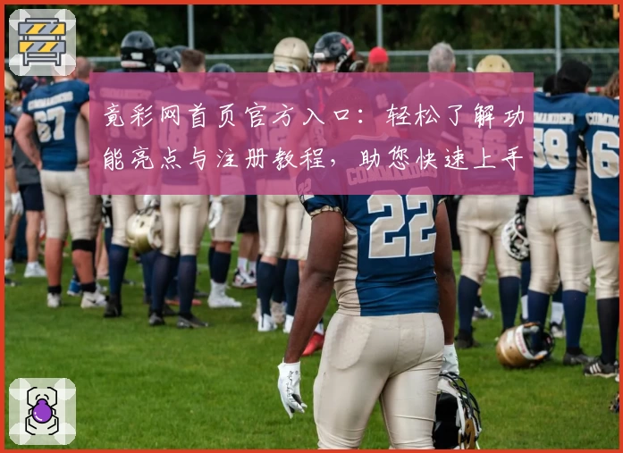 竟彩网首页官方入口:轻松了解功能亮点与注册教程,助您快速上手使用