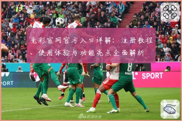竞彩官网官方入口详解：注册教程、使用体验与功能亮点全面解析